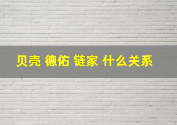 贝壳 德佑 链家 什么关系